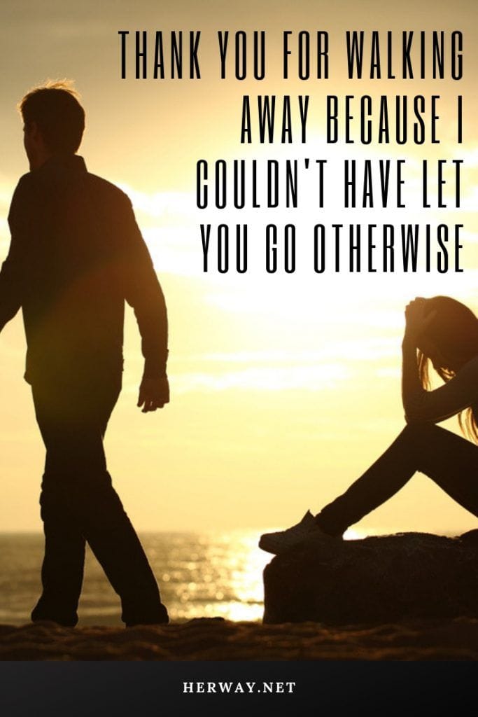 Thank You For Walking Away Because I Couldn't Have Let You Go Otherwise