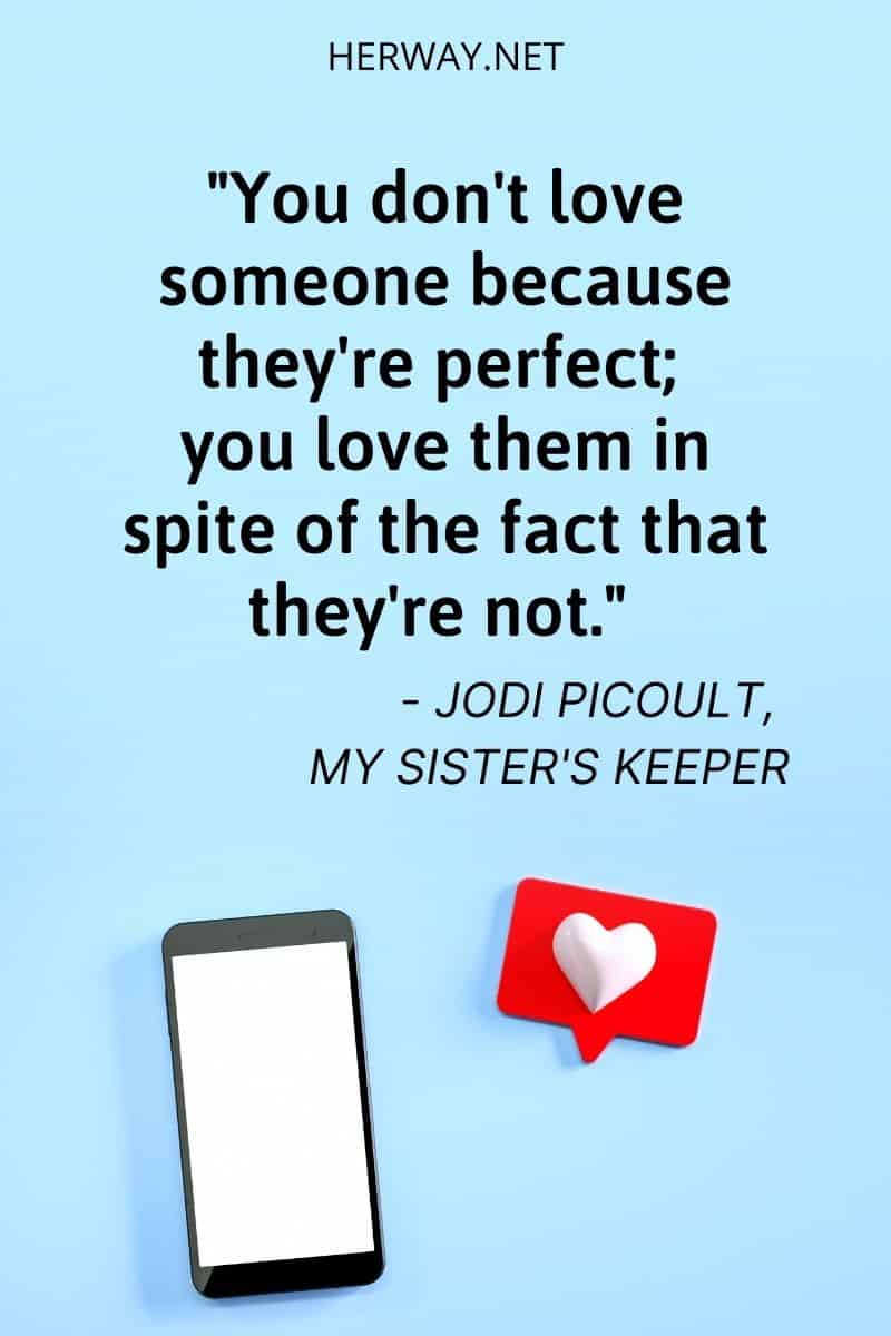 ''You don't love someone for their perfection - you love them in spite of their flaws.''