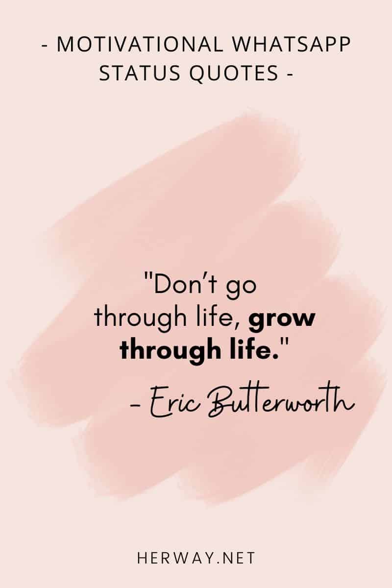 ''Don’t go through life, grow through life.''