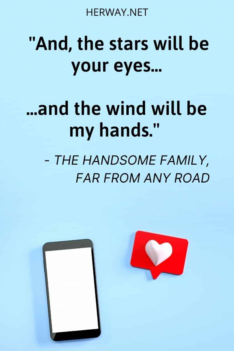 ''And the stars will shine in your eyes - and the wind will be my hands.''